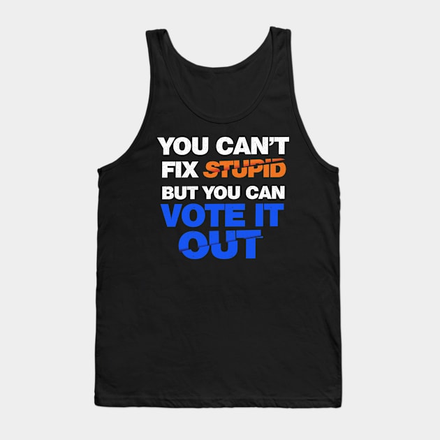 You Can't Fix Stupid But You Can Vote It Out Tank Top by G! Zone